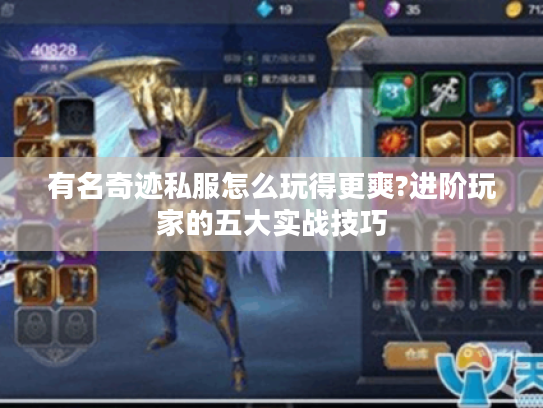 有名奇迹私服怎么玩得更爽?进阶玩家的五大实战技巧