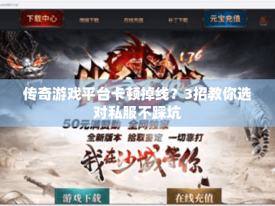 传奇游戏平台卡顿掉线？3招教你选对私服不踩坑