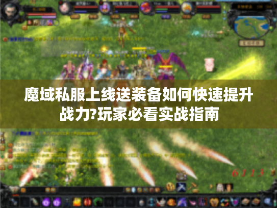 魔域私服上线送装备如何快速提升战力?玩家必看实战指南