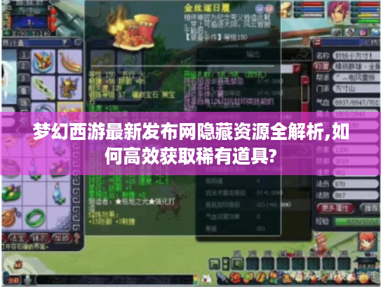 梦幻西游最新发布网隐藏资源全解析,如何高效获取稀有道具?