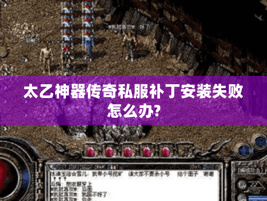 太乙神器传奇私服补丁安装失败怎么办?
