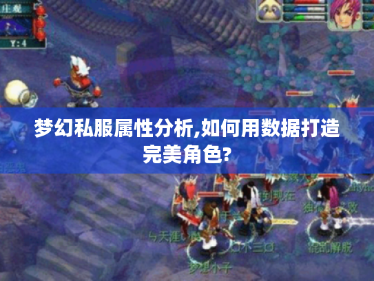 梦幻私服属性分析,如何用数据打造完美角色?