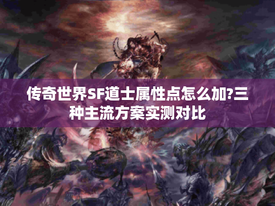 传奇世界SF道士属性点怎么加?三种主流方案实测对比