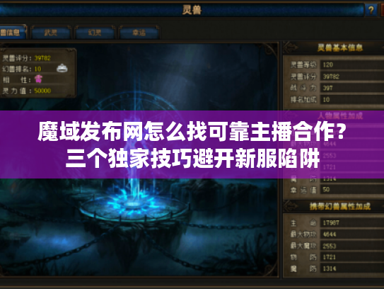 魔域发布网怎么找可靠主播合作？三个独家技巧避开新服陷阱