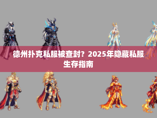 德州扑克私服被查封？2025年隐藏私服生存指南