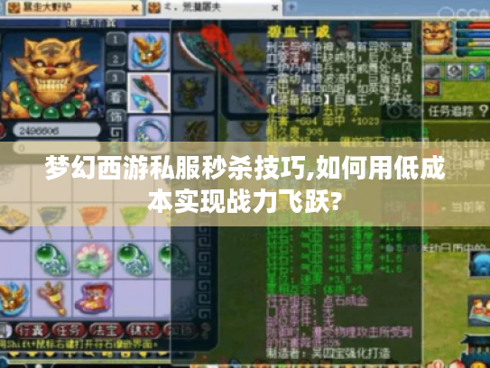 梦幻西游私服秒杀技巧,如何用低成本实现战力飞跃?