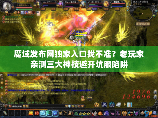 魔域发布网独家入口找不准？老玩家亲测三大神技避开坑服陷阱