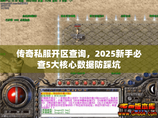 传奇私服开区查询，2025新手必查5大核心数据防踩坑