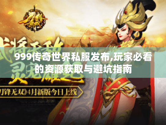 999传奇世界私服发布,玩家必看的资源获取与避坑指南