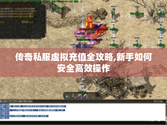 传奇私服虚拟充值全攻略,新手如何安全高效操作