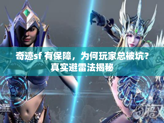 奇迹sf 有保障,为何玩家总被坑?真实避雷法揭秘 奇迹sf 有保障,为何玩家总被坑?真实避雷法揭秘