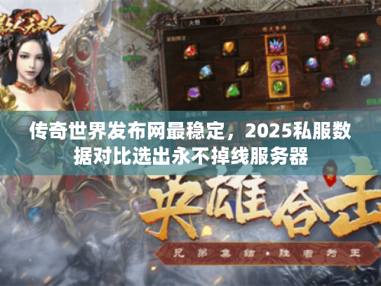 传奇世界发布网最稳定，2025私服数据对比选出永不掉线服务器