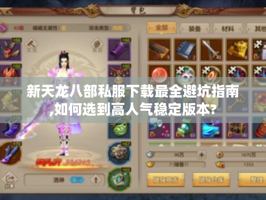 新天龙八部私服下载最全避坑指南,如何选到高人气稳定版本?