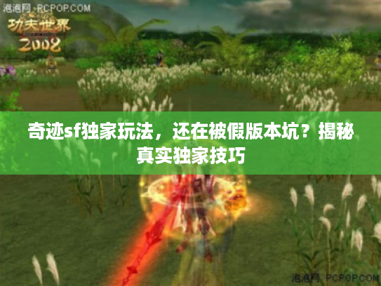 奇迹sf独家玩法，还在被假版本坑？揭秘真实独家技巧