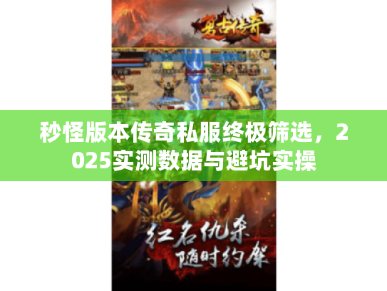 秒怪版本传奇私服终极筛选，2025实测数据与避坑实操