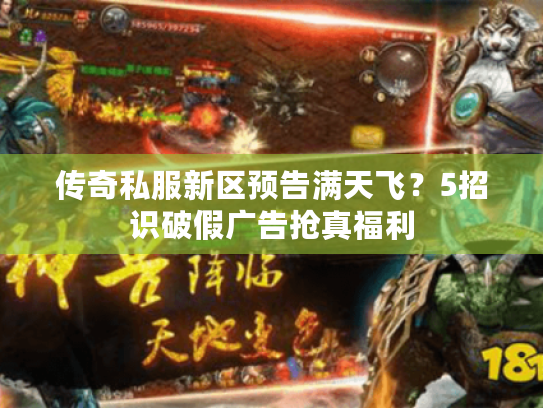 传奇私服新区预告满天飞？5招识破假广告抢真福利