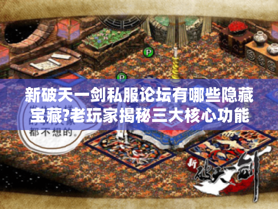 新破天一剑私服论坛有哪些隐藏宝藏?老玩家揭秘三大核心功能