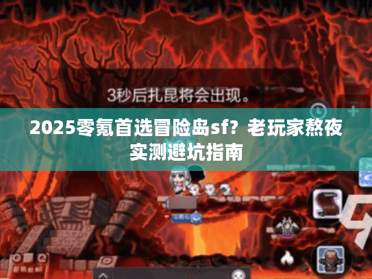 2025零氪首选冒险岛sf?老玩家熬夜实测避坑指南 2025零氪首选冒险岛sf?老玩家熬夜实测避坑指南