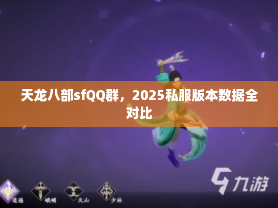 天龙八部sfQQ群，2025私服版本数据全对比