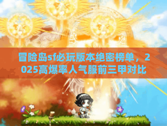 冒险岛sf必玩版本绝密榜单，2025高爆率人气服前三甲对比