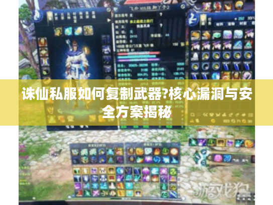 诛仙私服如何复制武器?核心漏洞与安全方案揭秘