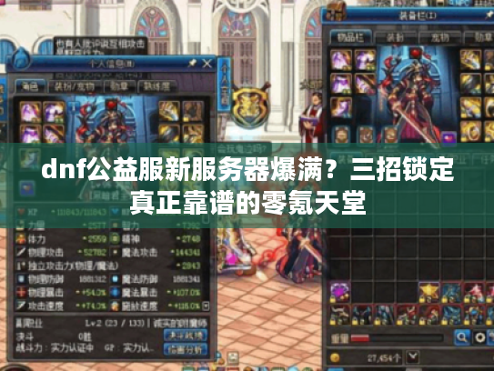 dnf公益服新服务器爆满？三招锁定真正靠谱的零氪天堂