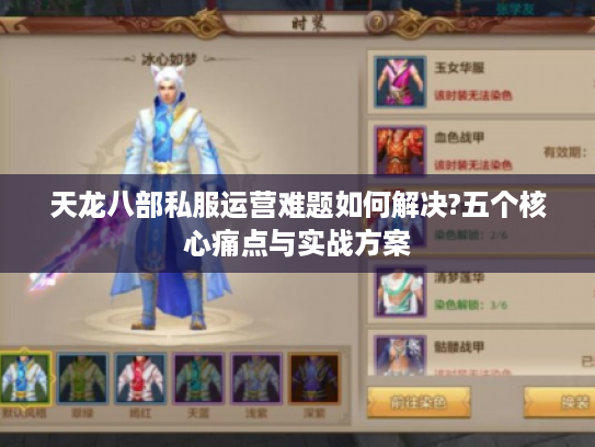 天龙八部私服运营难题如何解决?五个核心痛点与实战方案 天龙八部私服运营难题如何解决?五个核心痛点与实战方案