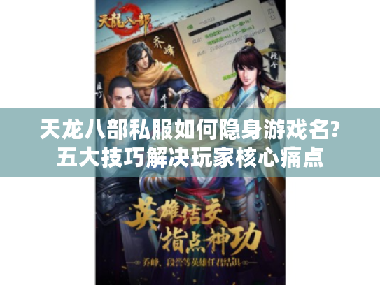 天龙八部私服如何隐身游戏名?五大技巧解决玩家核心痛点