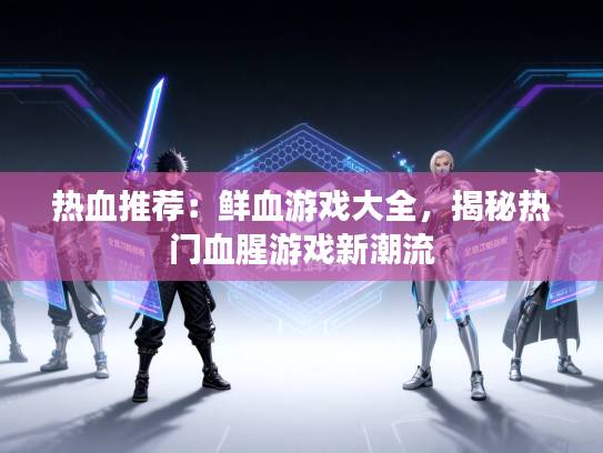 热血推荐：鲜血游戏大全，揭秘热门血腥游戏新潮流