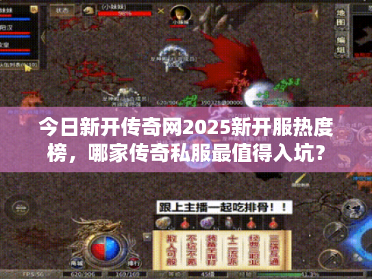 今日新开传奇网2025新开服热度榜，哪家传奇私服最值得入坑？