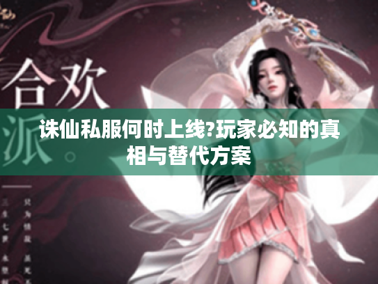诛仙私服何时上线?玩家必知的真相与替代方案 诛仙私服何时上线?玩家必知的真相与替代方案