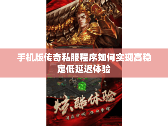 手机版传奇私服程序如何实现高稳定低延迟体验