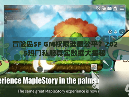 冒险岛SF GM权限谁最公平？2025热门私服真实数据大揭秘