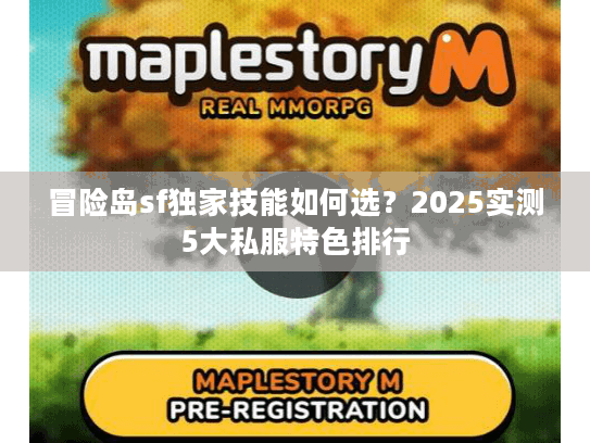 冒险岛sf独家技能如何选？2025实测5大私服特色排行