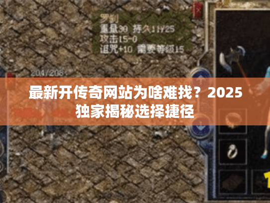 最新开传奇网站为啥难找？2025独家揭秘选择捷径