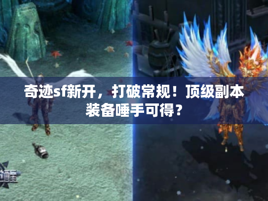 奇迹sf新开，打破常规！顶级副本装备唾手可得？