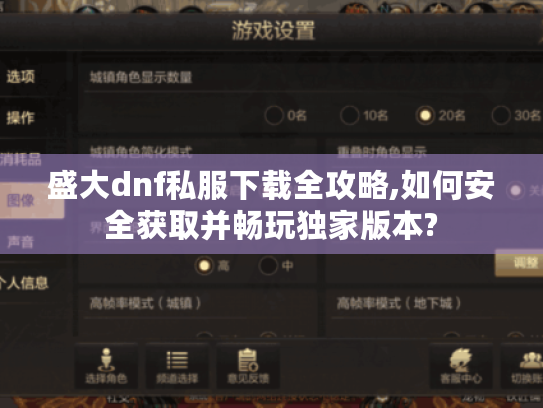 盛大dnf私服下载全攻略,如何安全获取并畅玩独家版本?