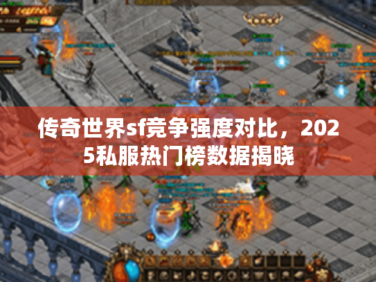 传奇世界sf竞争强度对比，2025私服热门榜数据揭晓