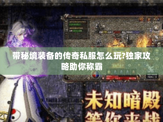 带秘境装备的传奇私服怎么玩?独家攻略助你称霸