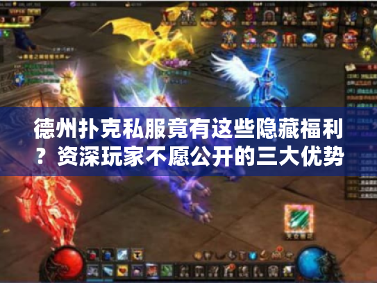 德州扑克私服竟有这些隐藏福利？资深玩家不愿公开的三大优势