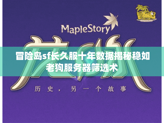 冒险岛sf长久服十年数据揭秘稳如老狗服务器筛选术