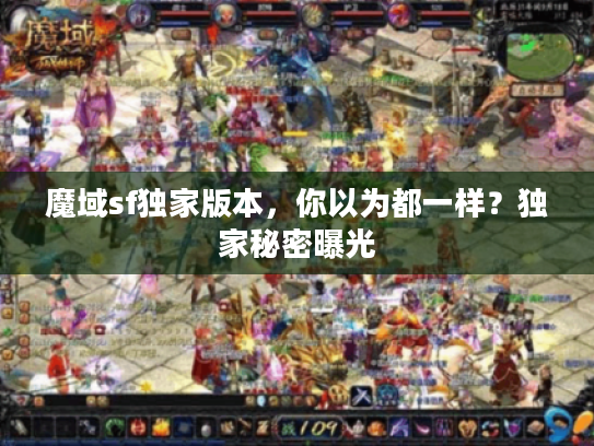魔域sf独家版本，你以为都一样？独家秘密曝光