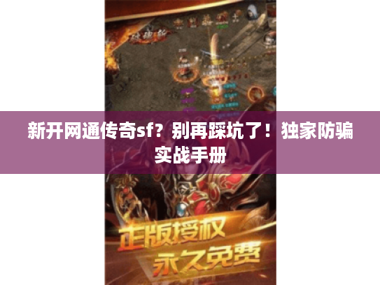 新开网通传奇sf?别再踩坑了!独家防骗实战手册 新开网通传奇sf?别再踩坑了!独家防骗实战手册