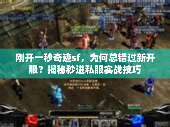刚开一秒奇迹sf，为何总错过新开服？揭秘秒进私服实战技巧