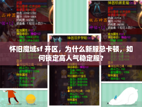 怀旧魔域sf 开区，为什么新服总卡顿，如何锁定高人气稳定服？