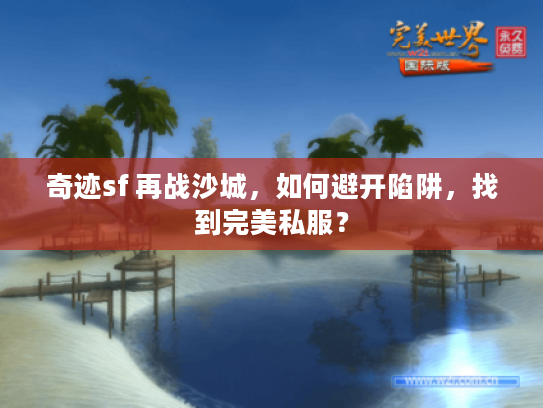 奇迹sf 再战沙城，如何避开陷阱，找到完美私服？