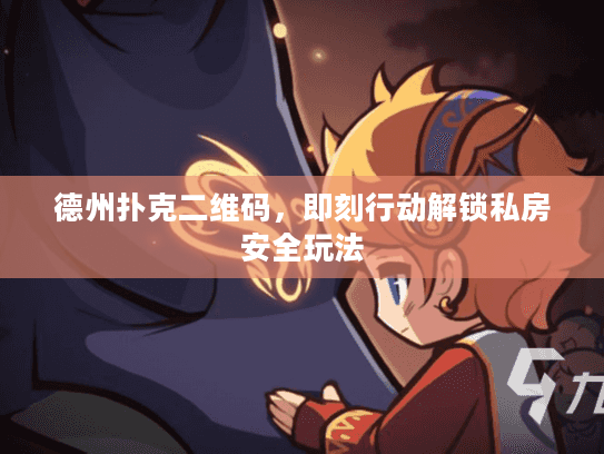 德州扑克二维码，即刻行动解锁私房安全玩法