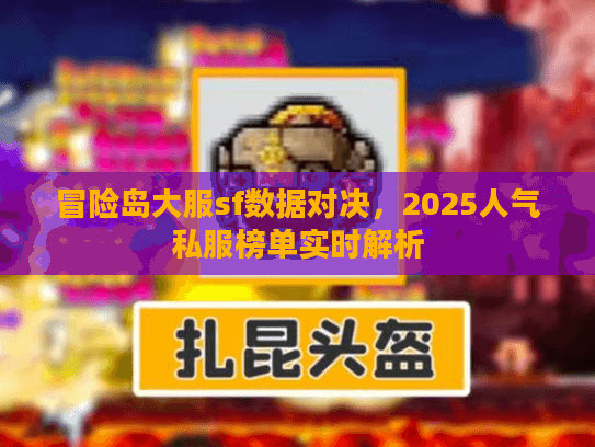 冒险岛大服sf数据对决，2025人气私服榜单实时解析
