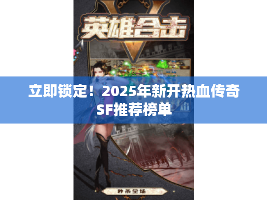 立即锁定！2025年新开热血传奇SF推荐榜单