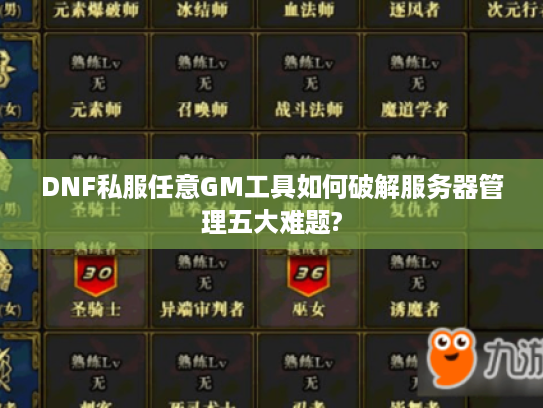 DNF私服任意GM工具如何破解服务器管理五大难题? DNF私服任意GM工具如何破解服务器管理五大难题?